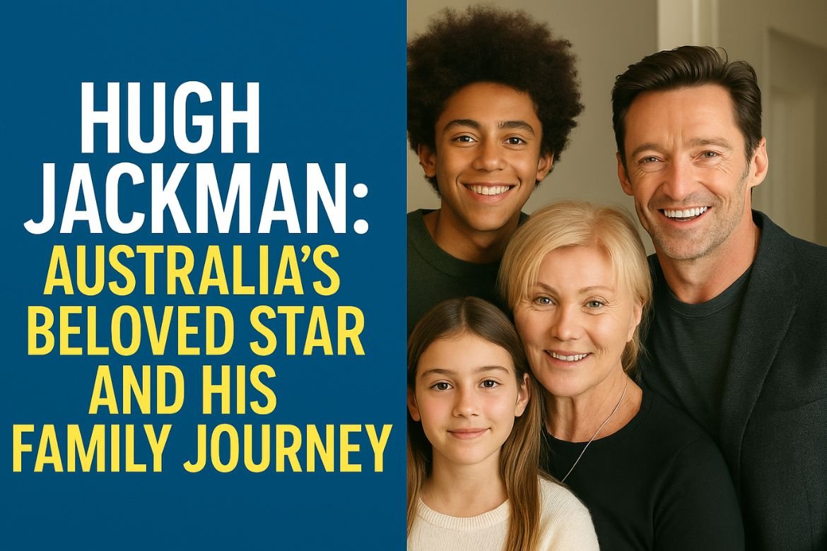 Hugh Jackman Australia’s Beloved Star and His Family Journey Hugh Jackman: Australia's Beloved Star and His Family Journey